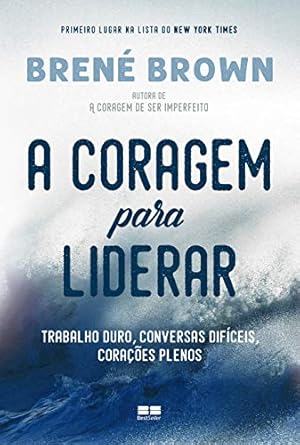 o-poder-da-coragem-como-lideres-autenticos-criam-confianca-e-resultados-duradouros-livro-a-coragem-para-liderar