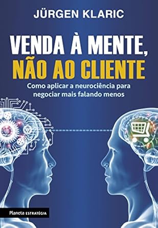 os-segredos-da-neurociencia-para-conquistar-clientes-sem-forcar-a-venda-venda-a-mente-nao-o-cliente